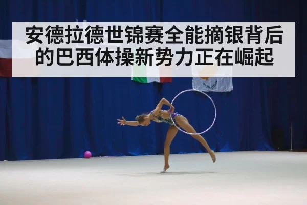 安德拉德世锦赛全能摘银背后的巴西体操新势力正在崛起